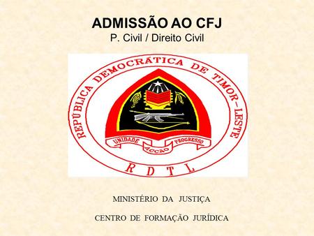 MINISTÉRIO DA JUSTIÇA CENTRO DE FORMAÇÃO JURÍDICA ADMISSÃO AO CFJ P. Civil / Direito Civil.