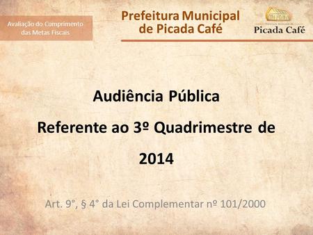 Audiência Pública Referente ao 3º Quadrimestre de 2014 Art. 9°, § 4° da Lei Complementar nº 101/2000 Avaliação do Cumprimento das Metas Fiscais Prefeitura.