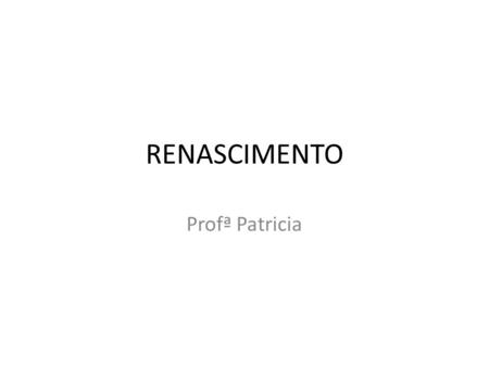 RENASCIMENTO Profª Patricia.
