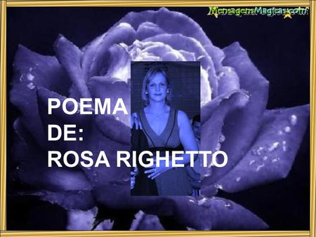 POEMA DE: ROSA RIGHETTO.