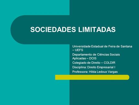 Universidade Estadual de Feira de Santana – UEFS Departamento de Ciências Sociais Aplicadas – DCIS Colegiado de Direito – COLDIR Disciplina: Direito Empresarial.