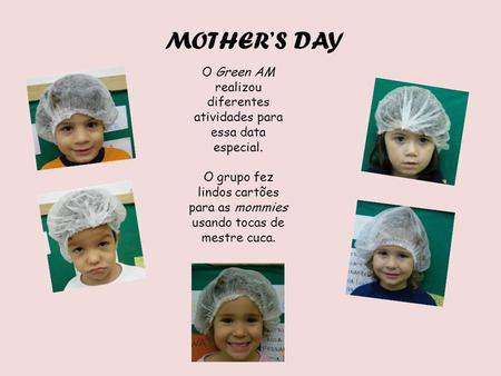 MOTHER’S DAY O Green AM realizou diferentes atividades para essa data especial. O grupo fez lindos cartões para as mommies usando tocas de mestre cuca.