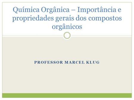 Química Orgânica – Importância e propriedades gerais dos compostos orgânicos Professor Marcel klug.