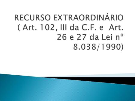 RECURSO EXTRAORDINÁRIO ( Art. 102, III da C. F. e Art