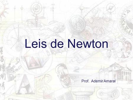 Leis de Newton Prof. Ademir Amaral.