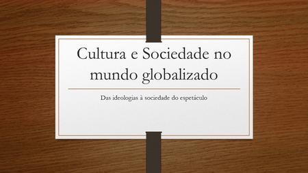 Cultura e Sociedade no mundo globalizado
