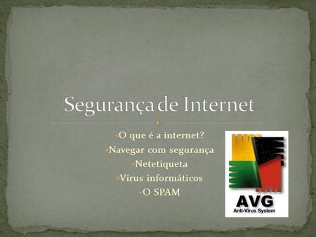 O que é a internet? Navegar com segurança Netetiqueta Vírus informáticos O SPAM.