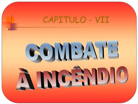 CAPITULO - VII COMBATE À INCÊNDIO.