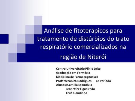 Análise de fitoterápicos para tratamento de distúrbios do trato respiratório comercializados na região de Niterói Centro Universitário Plínio Leite Graduação.