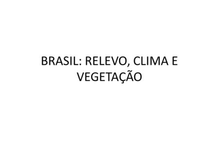 BRASIL: RELEVO, CLIMA E VEGETAÇÃO