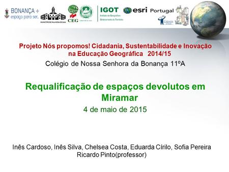 Projeto Nós propomos! Cidadania, Sustentabilidade e Inovação na Educação Geográfica 2014/15 Colégio de Nossa Senhora da Bonança 11ºA Requalificação de.