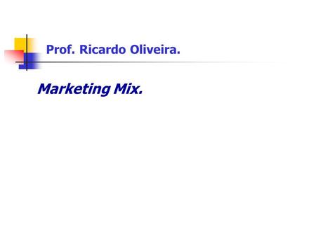 Prof. Ricardo Oliveira. Marketing Mix..