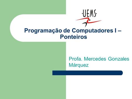 Programação de Computadores I – Ponteiros Profa. Mercedes Gonzales Márquez.