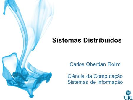Sistemas Distribuídos Carlos Oberdan Rolim Ciência da Computação Sistemas de Informação.