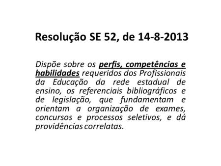 Resolução SE 52, de 14-8-2013 Dispõe sobre os perfis, competências e habilidades requeridos dos Profissionais da Educação da rede estadual de ensino, os.