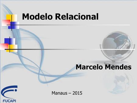 Modelo Relacional Marcelo Mendes Manaus – 2015.