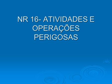 NR 16- ATIVIDADES E OPERAÇÕES PERIGOSAS