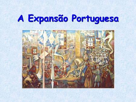 A Expansão Portuguesa.