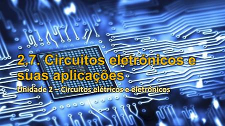 2.7. Circuitos eletrónicos e suas aplicações