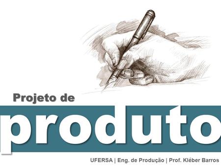 Projeto de produto UFERSA | Eng. de Produção | Prof. Kléber Barros.