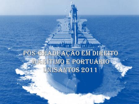 Pós-graduação em Direito Marítimo e Portuário Unisantos 2011