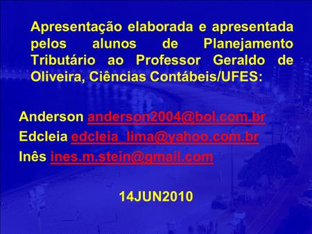 Apresentação elaborada e apresentada pelos alunos de Planejamento Tributário ao Professor Geraldo de Oliveira, Ciências Contábeis/UFES: Anderson