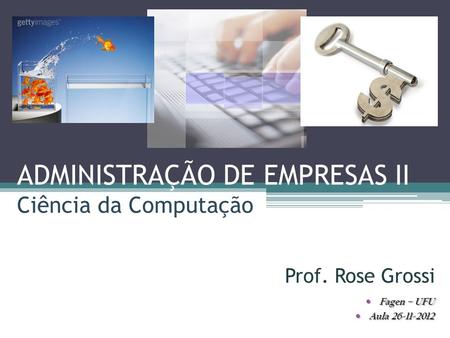 ADMINISTRAÇÃO DE EMPRESAS II Ciência da Computação Prof. Rose Grossi Fagen – UFU Fagen – UFU Aula 26-11-2012 Aula 26-11-2012.