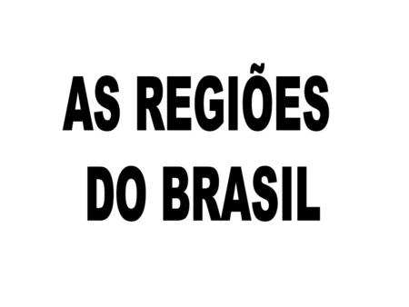 AS REGIÕES DO BRASIL.