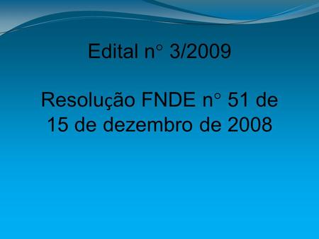 Edital n° 3/2009 Resolu ç ão FNDE n° 51 de 15 de dezembro de 2008.