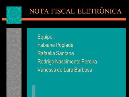 NOTA FISCAL ELETRÔNICA Equipe: Fabiane Poplade Rafaella Santana Rodrigo Nascimento Pereira Vanessa de Lara Barbosa.