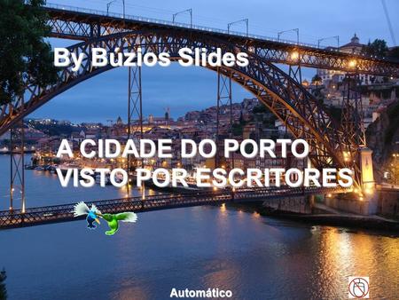 By Búzios Slides A CIDADE DO PORTO VISTO POR ESCRITORES Automático.