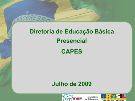 Diretoria de Educação Básica Presencial CAPES Julho de 2009.