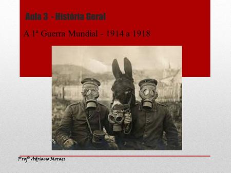 Aula 3 - História Geral A 1ª Guerra Mundial a 1918