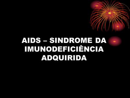AIDS – SINDROME DA IMUNODEFICIÊNCIA ADQUIRIDA