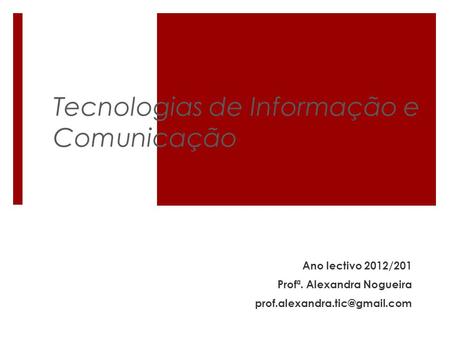 Tecnologias de Informação e Comunicação Ano lectivo 2012/201 Profª. Alexandra Nogueira