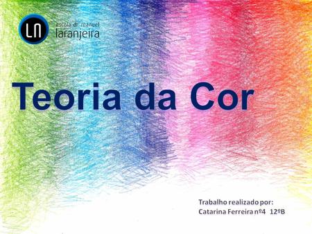 Teoria da Cor Trabalho realizado por: Catarina Ferreira nº4 12ºB.