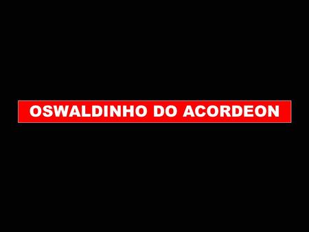 OSWALDINHO DO ACORDEON