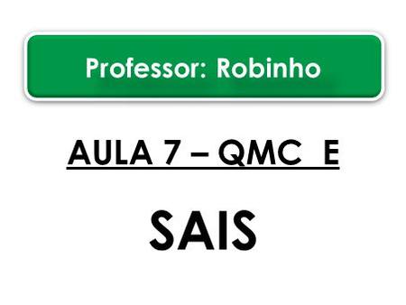Professor: Robinho AULA 7 – QMC E SAIS.