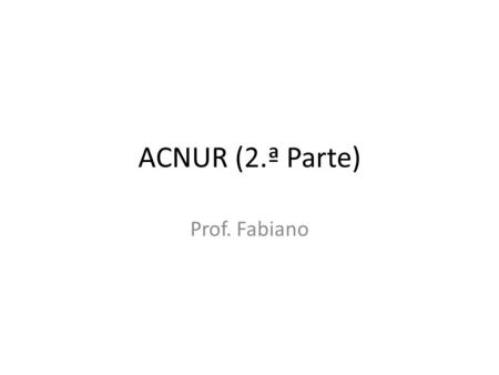 ACNUR (2.ª Parte) Prof. Fabiano.
