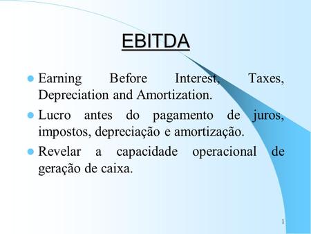 EBITDA Earning Before Interest, Taxes, Depreciation and Amortization.