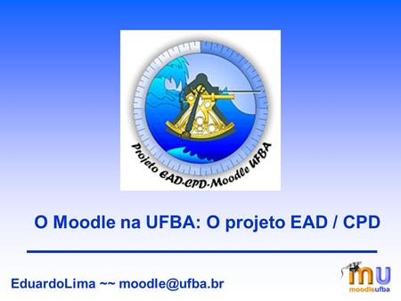 O Moodle na UFBA: O projeto EAD / CPD