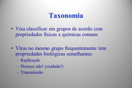 Taxonomia Visa classificar em grupos de acordo com propriedades físicas e químicas comuns Vírus no mesmo grupo frequentemente tem propriedades biológicas.