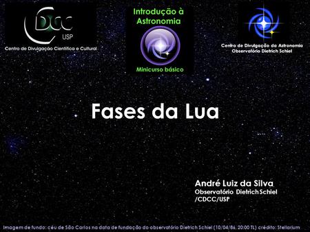 Fases da Lua Imagem de fundo: céu de São Carlos na data de fundação do observatório Dietrich Schiel (10/04/86, 20:00 TL) crédito: Stellarium Centro de.