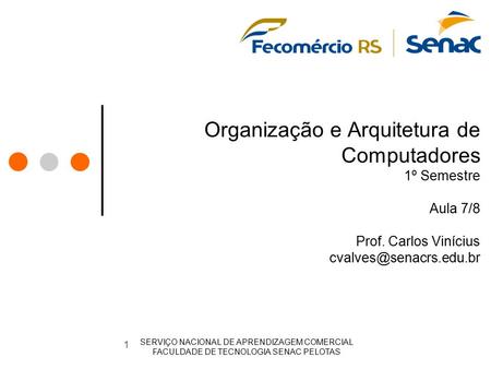 Organização e Arquitetura de Computadores 1º Semestre Aula 7/8 Prof. Carlos Vinícius SERVIÇO NACIONAL DE APRENDIZAGEM COMERCIAL.