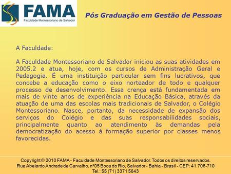A Faculdade: A Faculdade Montessoriano de Salvador iniciou as suas atividades em 2005.2 e atua, hoje, com os cursos de Administração Geral e Pedagogia.