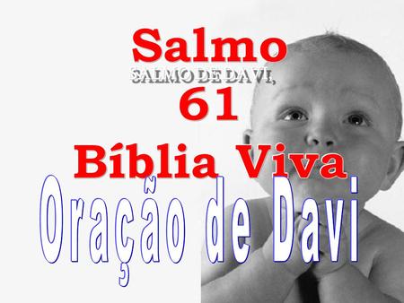 Salmo 61 Bíblia Viva SALMO DE DAVI, Oração de Davi.