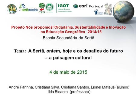 Projeto Nós propomos! Cidadania, Sustentabilidade e Inovação na Educação Geográfica 2014/15 Escola Secundária da Sertã Tema: A Sertã, ontem, hoje e os.