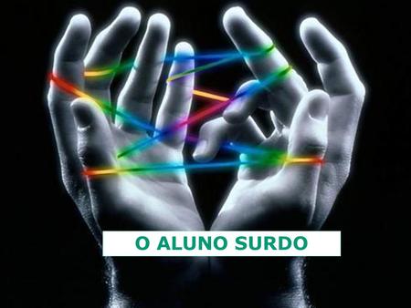 O ALUNO SURDO SEED/DEE 07 a 11/03/2005.