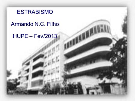 ESTRABISMO Armando N.C. Filho HUPE – Fev/2013.