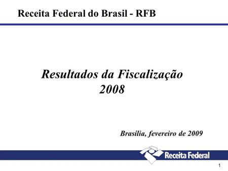 1 Receita Federal do Brasil - RFB Resultados da Fiscalização 2008 Brasília, fevereiro de 2009.